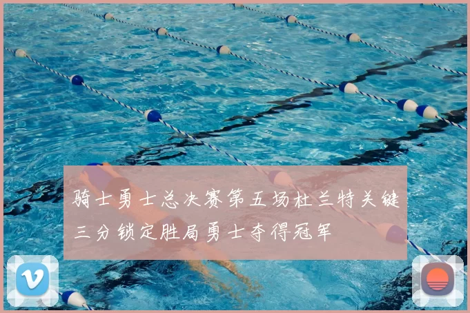 骑士勇士总决赛第五场杜兰特关键三分锁定胜局勇士夺得冠军