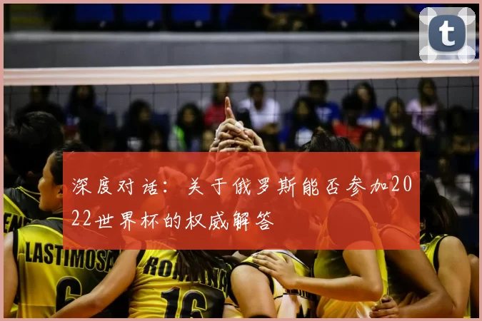 深度对话:关于俄罗斯能否参加2022世界杯的权威解答
