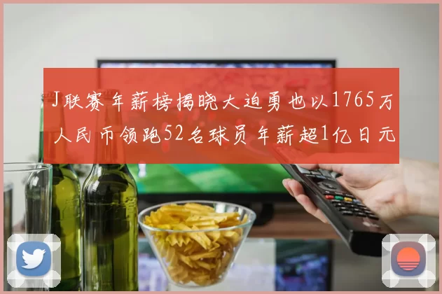 J联赛年薪榜揭晓大迫勇也以1765万人民币领跑52名球员年薪超1亿日元