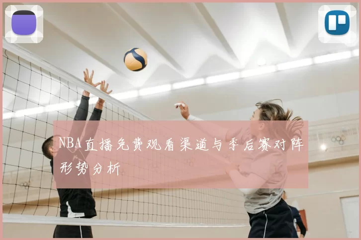 NBA直播免费观看渠道与季后赛对阵形势分析