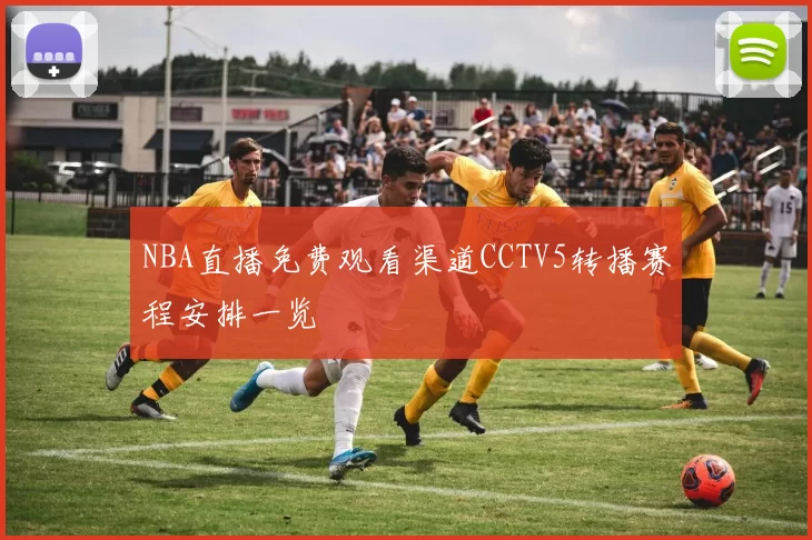 NBA直播免费观看渠道CCTV5转播赛程安排一览