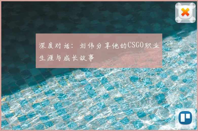 深度对话：刘伟分享他的CSGO职业生涯与成长故事