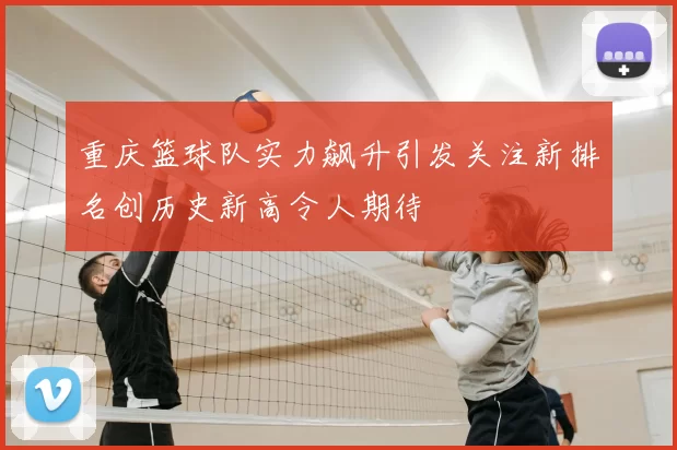 重庆篮球队实力飙升引发关注新排名创历史新高令人期待