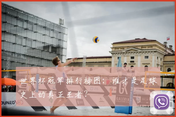 世界杯冠军排行榜图：谁才是足球史上的真正王者？
