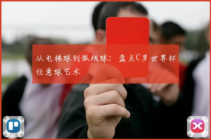 从电梯球到弧线球:盘点C罗世界杯任意球艺术