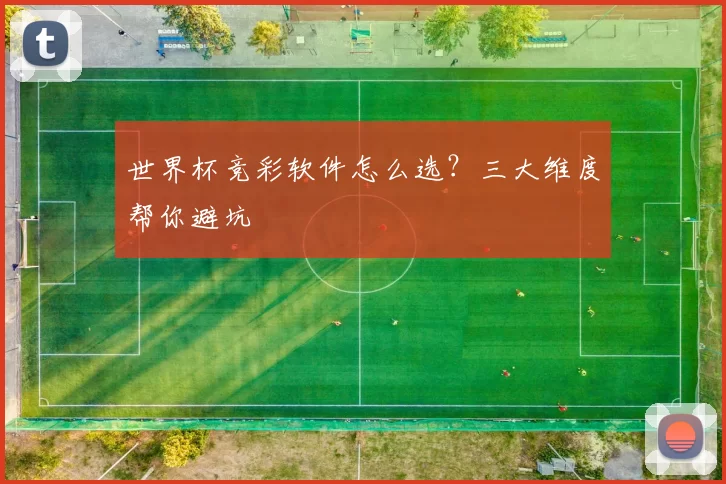 世界杯竞彩软件怎么选？三大维度帮你避坑
